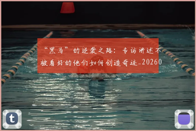 “黑马”的逆袭之路：专访讲述不被看好的他们如何创造奇迹_20260530144056