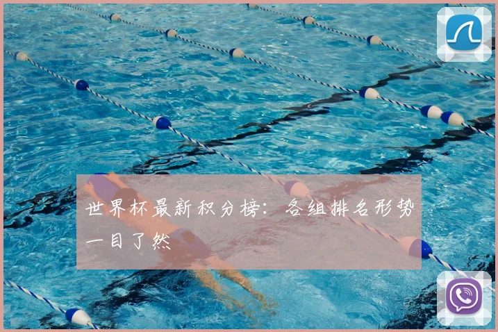 世界杯最新积分榜:各组排名形势一目了然