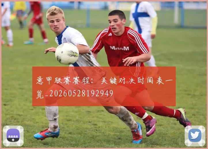 意甲联赛赛程：关键对决时间表一览_20260528192949