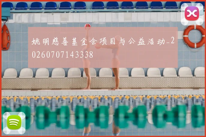 姚明慈善基金会项目与公益活动_20260707143338