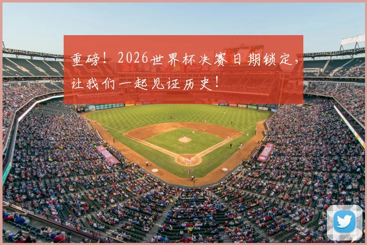 重磅！2026世界杯决赛日期锁定，让我们一起见证历史！