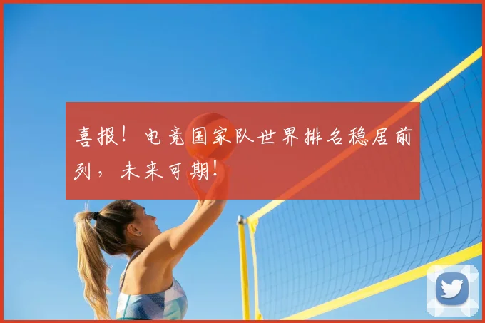 喜报!电竞国家队世界排名稳居前列,未来可期!
